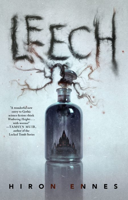 Front cover of a book titled Leech, authored by Hiron Ennes. It depicts a glass phial that appears to contain a night view of a Gothic mansion. A stream of dark fluid is shooting up from the top spire of the mansion, forcing the phial’s lid off. The fluid curls outward and upward in tendrils, forming the letters of the book’s title. On the left side, a blurb reads: “A wonderful new entry to Gothic science fiction: think Wuthering Heights… with worms!” Tamsyn Muir, author of the Locked Tomb Series